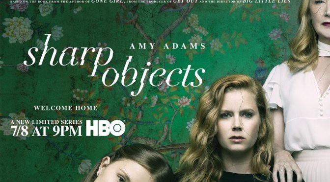 SHARP OBJECTS – HBO TV REVIEW – absorbing self-hating misanthropic, Southern Gothic tale!