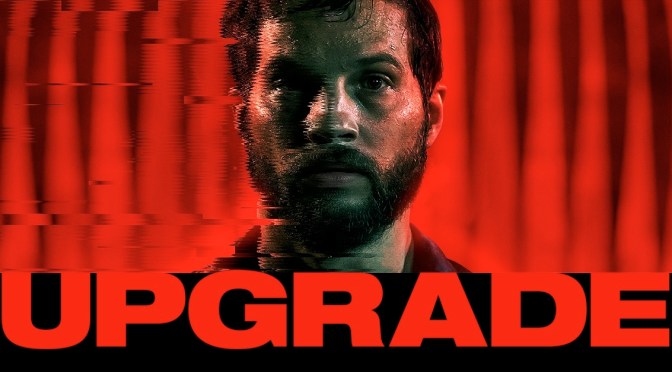 UPGRADE (2018) – MOVIE REVIEW – a tremendous B-movie-sci-fi-cult-classic!